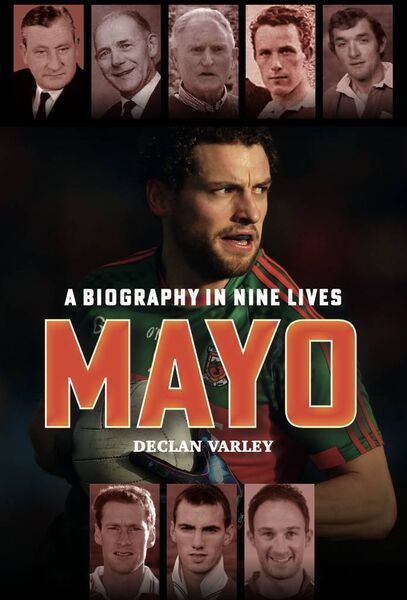 A Biography in Nine Lives, the new book on Mayo football from Ballinrobe native Declan Varley.